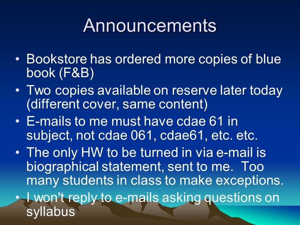 Announcements Bookstore has ordered more copies of blue book (F&B) Two copies available on reserve later today (different cover, same content)  s to me must have cdae 61 in subject, not cdae 061, cdae61, etc.