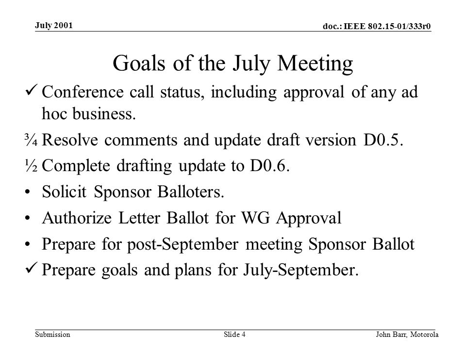 doc.: IEEE /333r0 Submission July 2001 John Barr, MotorolaSlide 4 Goals of the July Meeting Conference call status, including approval of any ad hoc business.