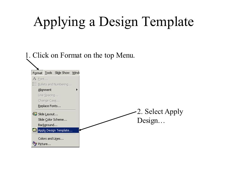 Applying a Design Template 1. Click on Format on the top Menu. 2. Select Apply Design…