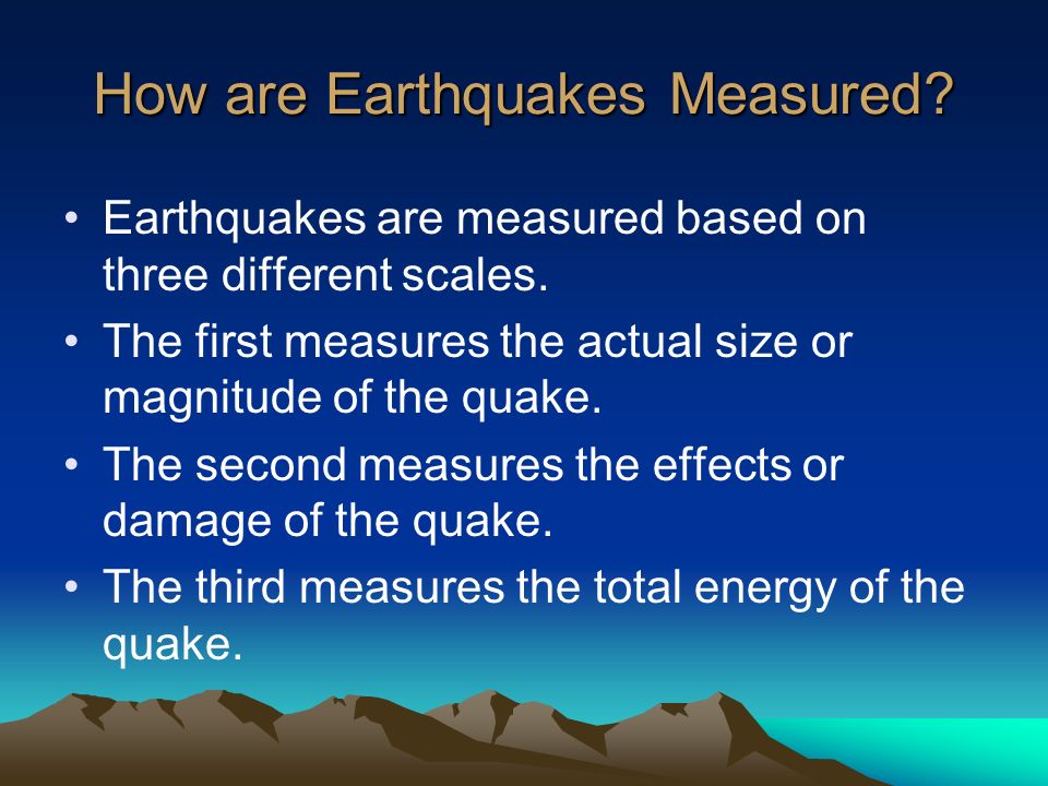 How are Earthquakes Measured. Earthquakes are measured based on three different scales.