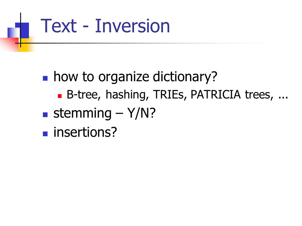 Text - Inversion how to organize dictionary. B-tree, hashing, TRIEs, PATRICIA trees,...