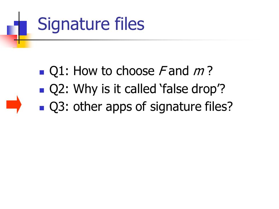 Signature files Q1: How to choose F and m . Q2: Why is it called ‘false drop’.