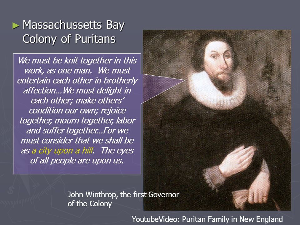 ► Massachussetts Bay Colony of Puritans John Winthrop, the first Governor of the Colony We must be knit together in this work, as one man.