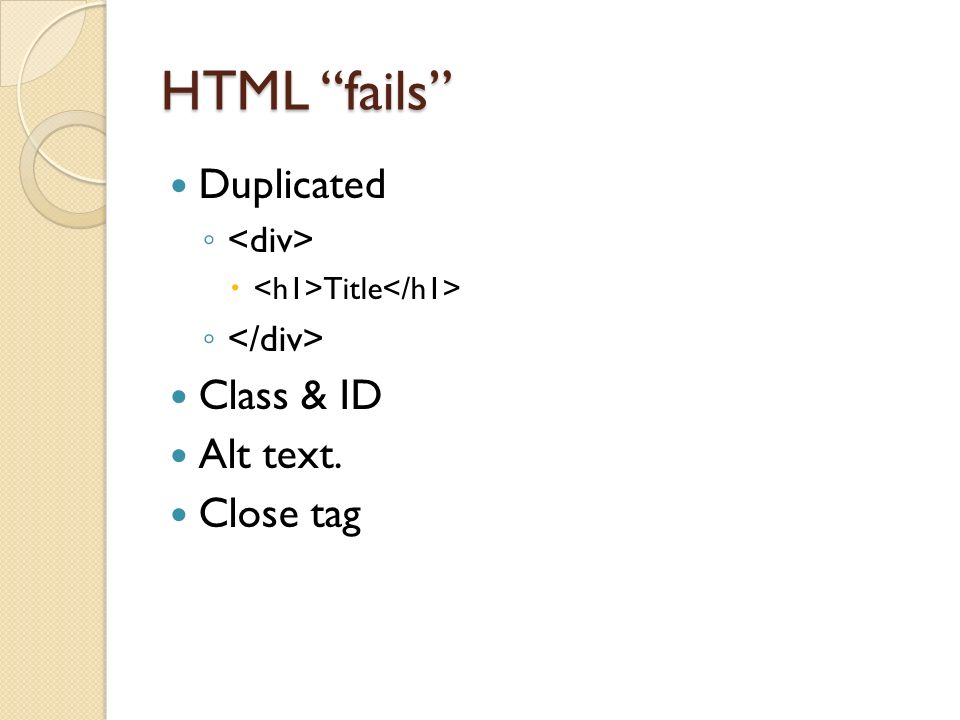 HTML fails Duplicated ◦  Title ◦ Class & ID Alt text. Close tag