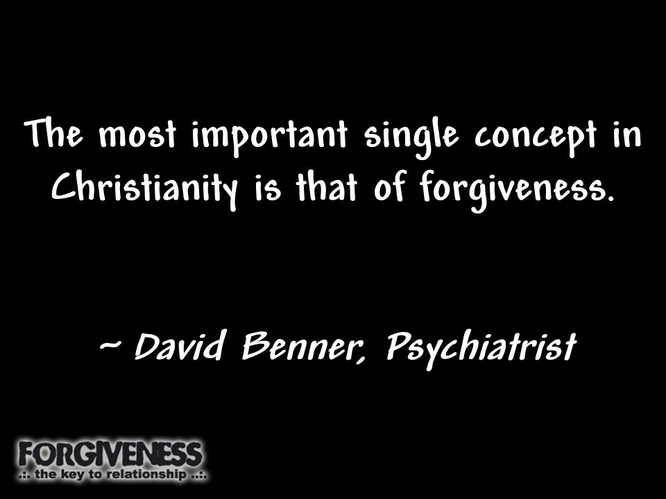 The most important single concept in Christianity is that of forgiveness.