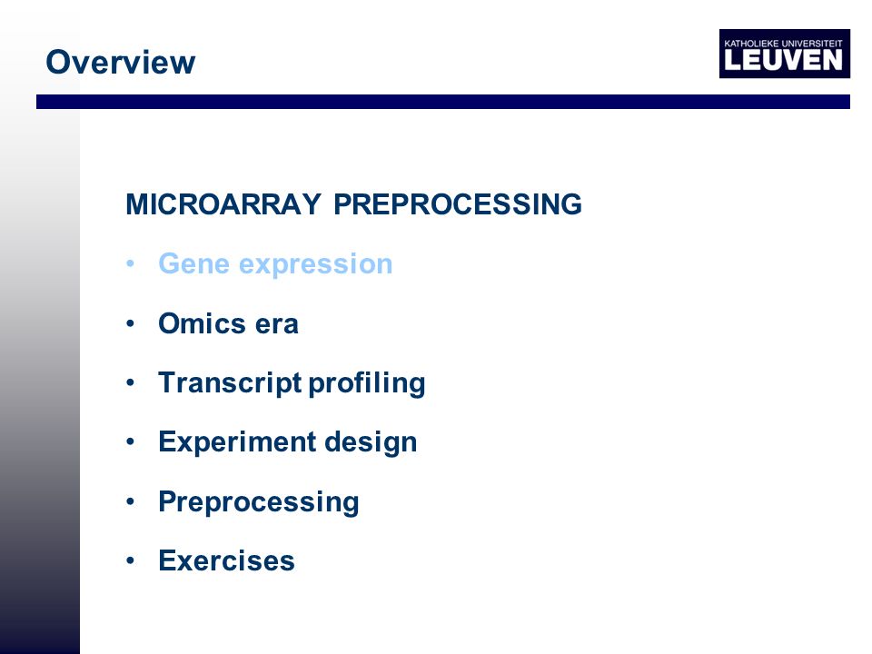 Overview MICROARRAY PREPROCESSING Gene expression Omics era Transcript profiling Experiment design Preprocessing Exercises