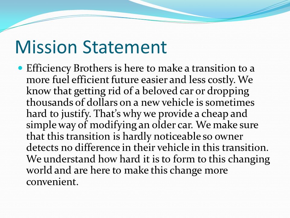 Mission Statement Efficiency Brothers is here to make a transition to a more fuel efficient future easier and less costly.
