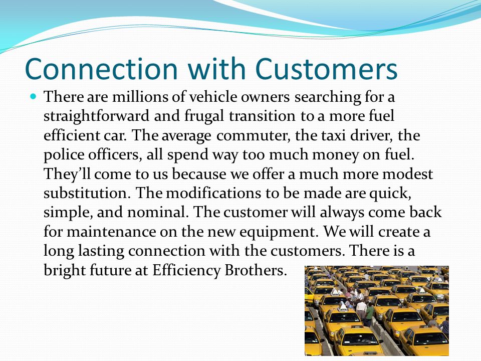 Connection with Customers There are millions of vehicle owners searching for a straightforward and frugal transition to a more fuel efficient car.