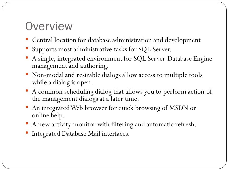 Overview Central location for database administration and development Supports most administrative tasks for SQL Server.