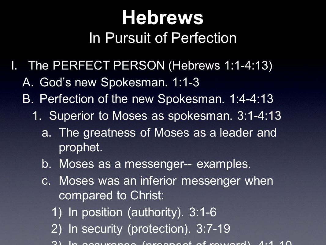 Hebrews In Pursuit of Perfection I. The PERFECT PERSON (Hebrews 1:1-4:13) A.