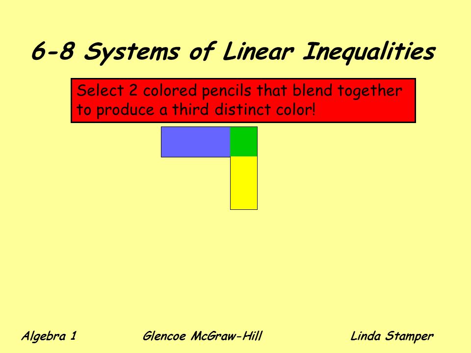 6-8 Systems of Linear Inequalities Select 2 colored pencils that blend together to produce a third distinct color.