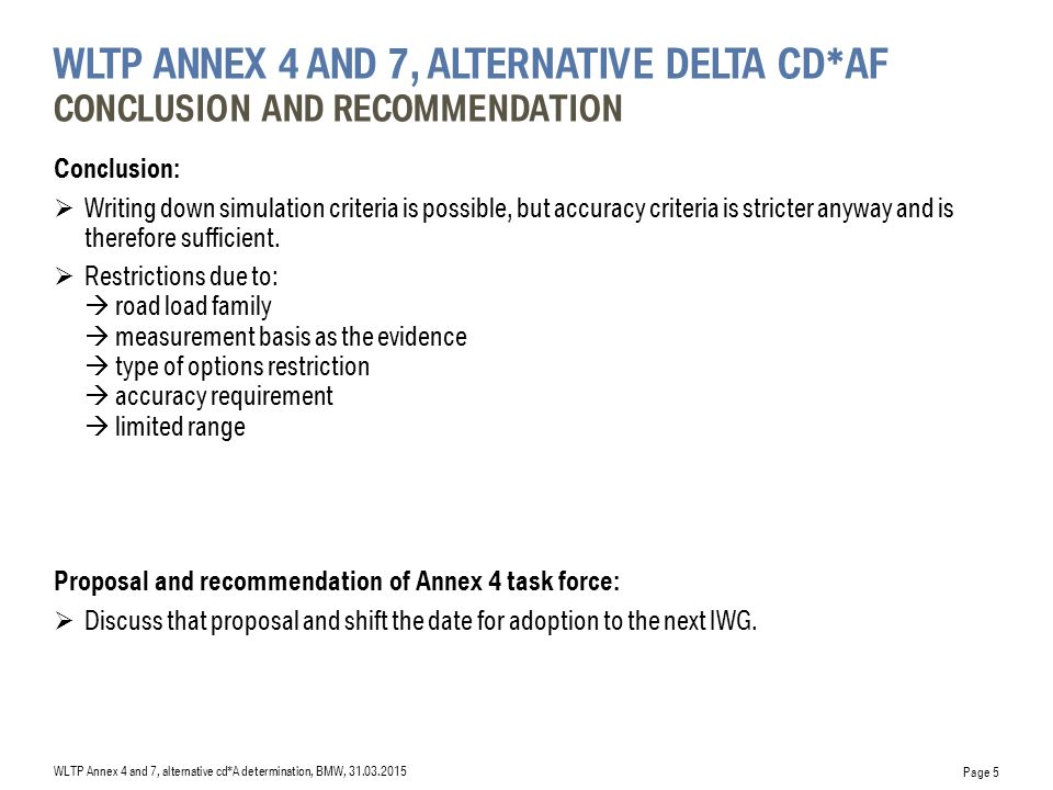 Page 5 WLTP ANNEX 4 AND 7, ALTERNATIVE DELTA CD*AF CONCLUSION AND RECOMMENDATION Conclusion:  Writing down simulation criteria is possible, but accuracy criteria is stricter anyway and is therefore sufficient.