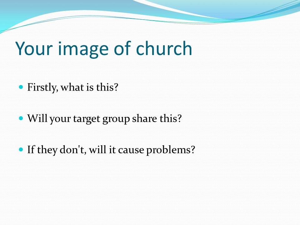 Your image of church Firstly, what is this. Will your target group share this.