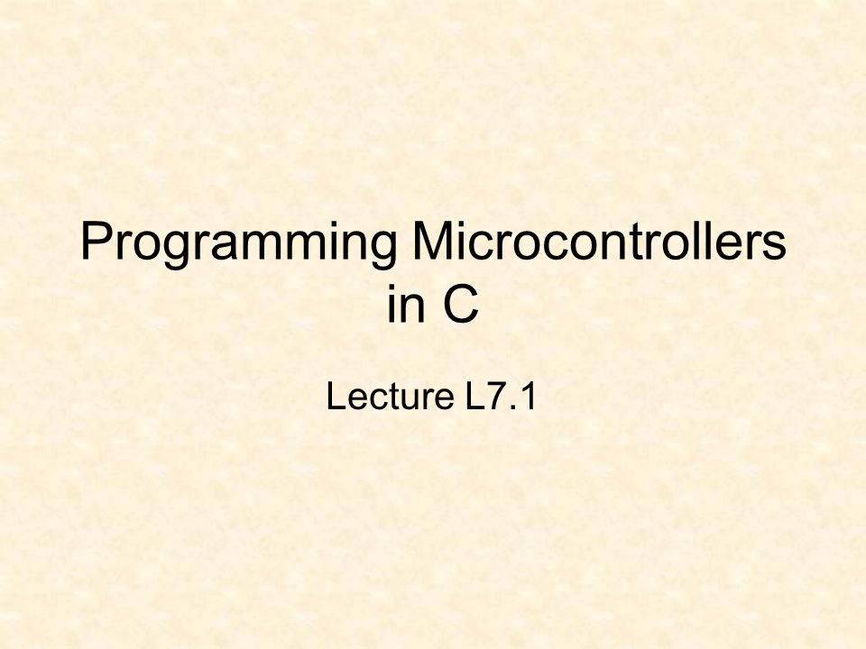 Programming Microcontrollers in C Lecture L7.1