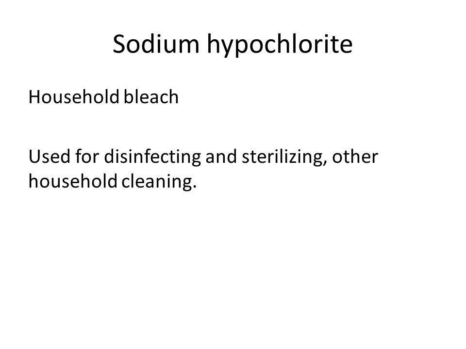 Sodium hypochlorite Household bleach Used for disinfecting and sterilizing, other household cleaning.