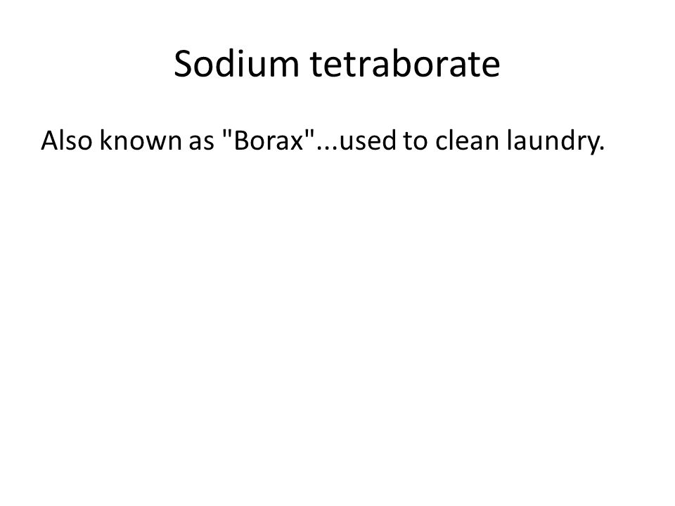 Sodium tetraborate Also known as Borax ...used to clean laundry.