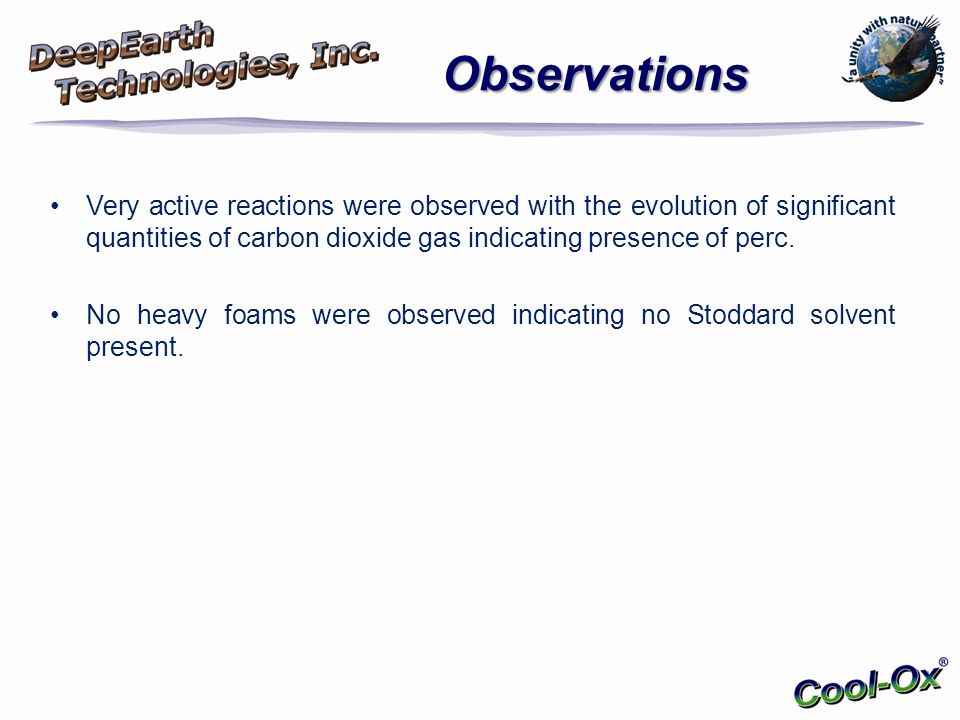 Very active reactions were observed with the evolution of significant quantities of carbon dioxide gas indicating presence of perc.