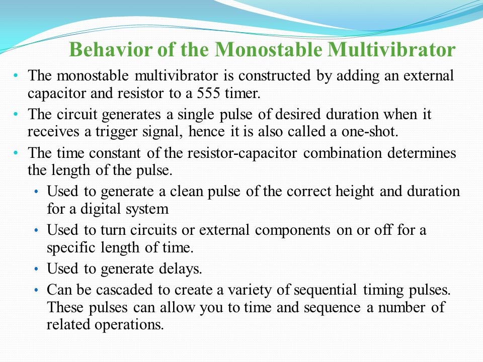Behavior of the Monostable Multivibrator The monostable multivibrator is constructed by adding an external capacitor and resistor to a 555 timer.
