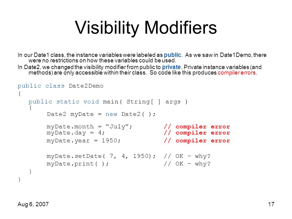 Aug 6, Visibility Modifiers In our Date1 class, the instance variables were labeled as public.