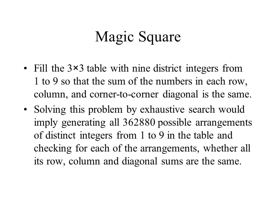 Magic Square Fill the 3×3 table with nine district integers from 1 to 9 so that the sum of the numbers in each row, column, and corner-to-corner diagonal is the same.