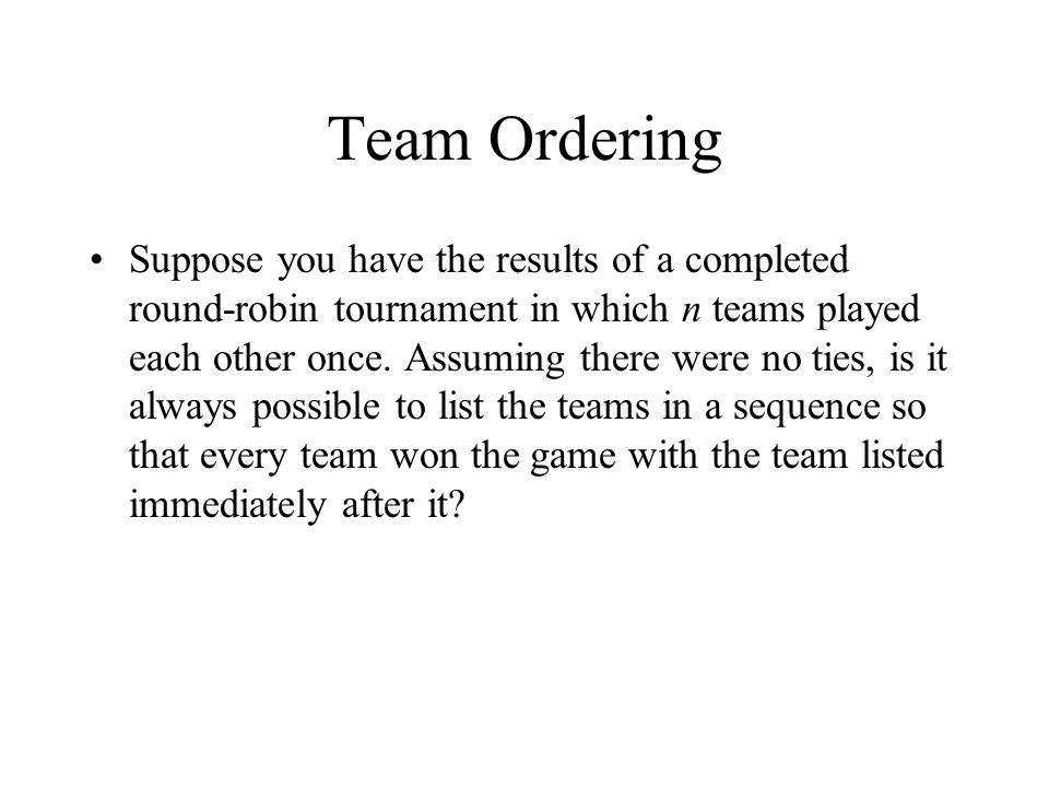 Team Ordering Suppose you have the results of a completed round-robin tournament in which n teams played each other once.