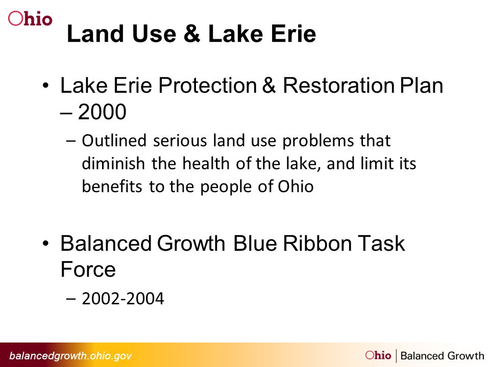 Land Use & Lake Erie Lake Erie Protection & Restoration Plan – 2000 –Outlined serious land use problems that diminish the health of the lake, and limit its benefits to the people of Ohio Balanced Growth Blue Ribbon Task Force –