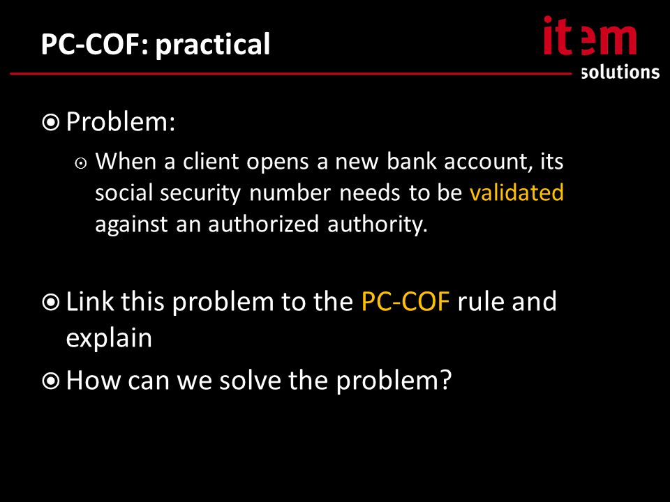 PC-COF: practical  Problem:  When a client opens a new bank account, its social security number needs to be validated against an authorized authority.