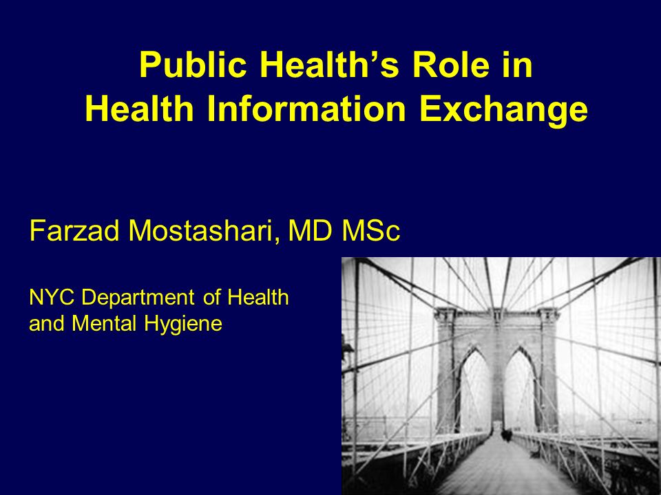 Public Health’s Role in Health Information Exchange Farzad Mostashari, MD MSc NYC Department of Health and Mental Hygiene