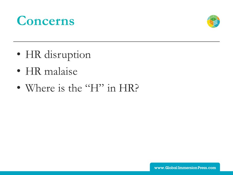 Concerns HR disruption HR malaise Where is the H in HR