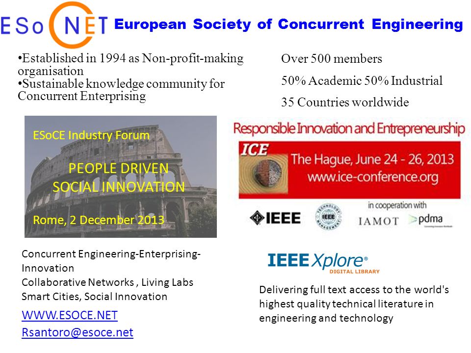 European Society of Concurrent Engineering Established in 1994 as Non-profit-making organisation Sustainable knowledge community for Concurrent Enterprising Over 500 members 50% Academic 50% Industrial 35 Countries worldwide Concurrent Engineering-Enterprising- Innovation Collaborative Networks, Living Labs Smart Cities, Social Innovation ESoCE Industry Forum PEOPLE DRIVEN SOCIAL INNOVATION Rome, 2 December Delivering full text access to the world s highest quality technical literature in engineering and technology 18th International Conference