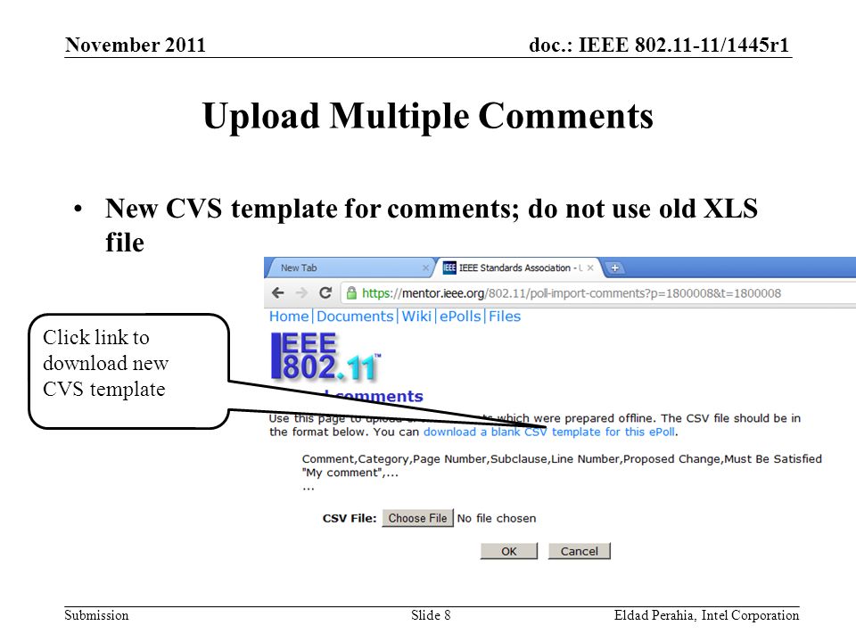 doc.: IEEE /1445r1 Submission Upload Multiple Comments New CVS template for comments; do not use old XLS file November 2011 Eldad Perahia, Intel CorporationSlide 8 Click link to download new CVS template