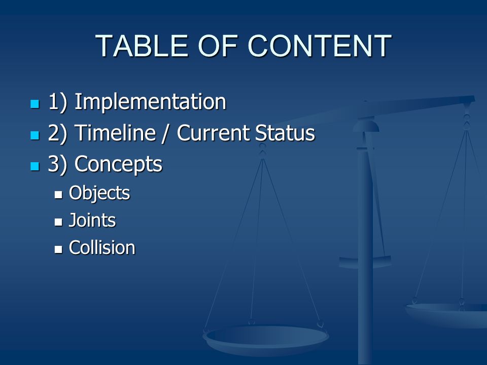 TABLE OF CONTENT 1) Implementation 1) Implementation 2) Timeline / Current Status 2) Timeline / Current Status 3) Concepts 3) Concepts Objects Objects Joints Joints Collision Collision