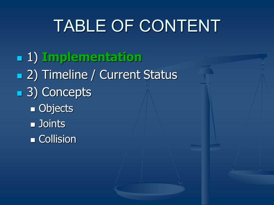 TABLE OF CONTENT 1) Implementation 1) Implementation 2) Timeline / Current Status 2) Timeline / Current Status 3) Concepts 3) Concepts Objects Objects Joints Joints Collision Collision