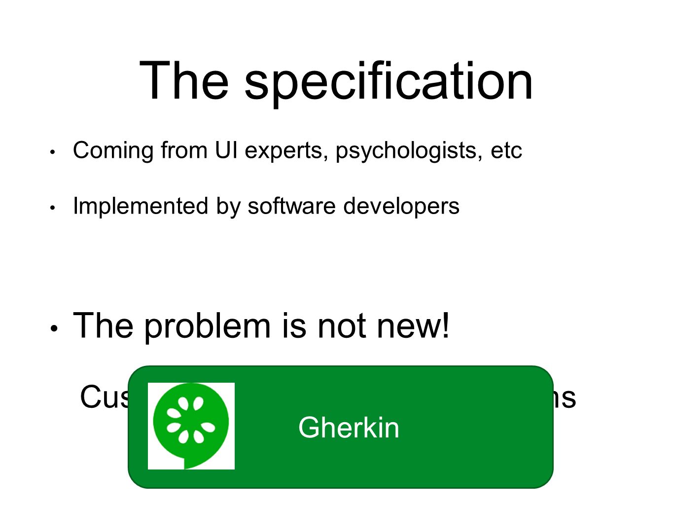 The specification Coming from UI experts, psychologists, etc Implemented by software developers The problem is not new.