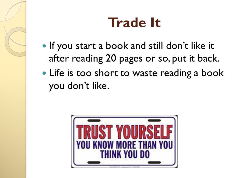 Trade It If you start a book and still don’t like it after reading 20 pages or so, put it back.