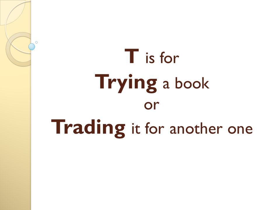 T is for Trying a book or Trading it for another one