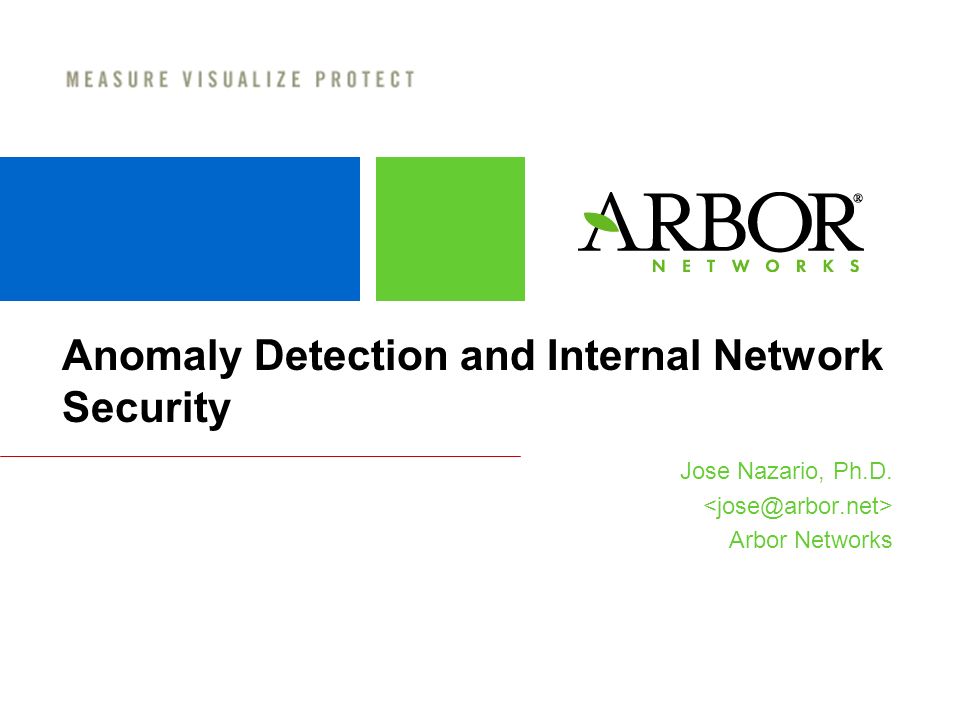 Anomaly Detection and Internal Network Security Jose Nazario, Ph.D. Arbor Networks