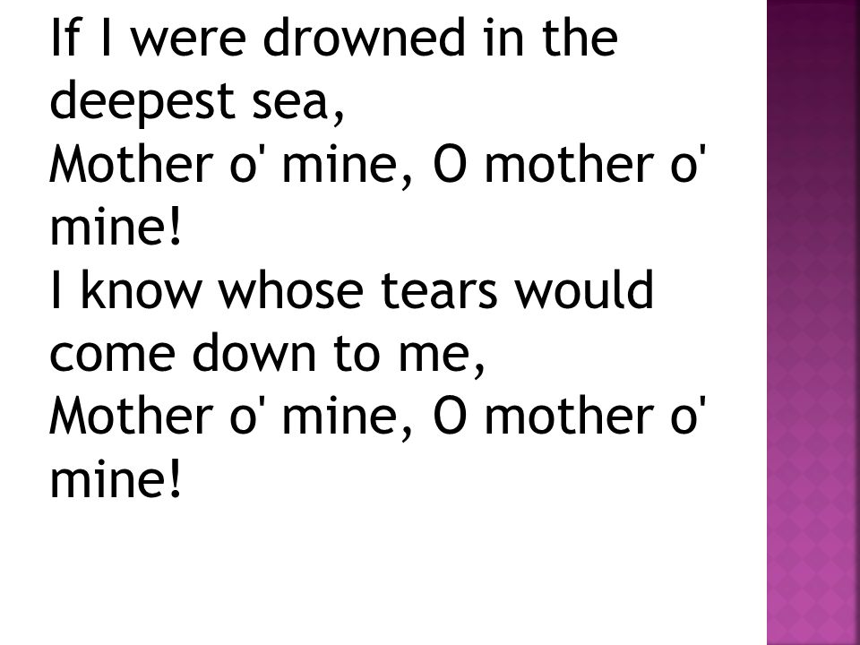 If I were drowned in the deepest sea, Mother o mine, O mother o mine.