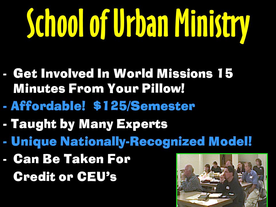 The School of Urban Ministry: Teaching Christian Leaders to Build Ministry Cross- Culturally in the City - One School Year, Monday Nights -Our Fourteenth Year.