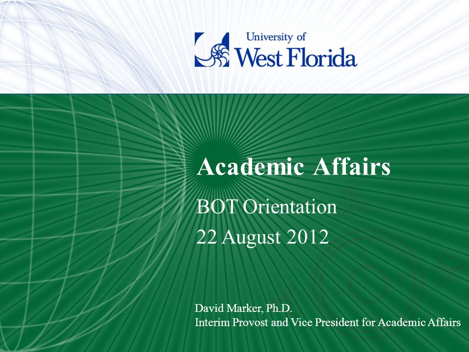 Academic Affairs BOT Orientation 22 August 2012 David Marker, Ph.D.