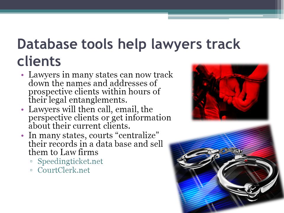 Database tools help lawyers track clients Lawyers in many states can now track down the names and addresses of prospective clients within hours of their legal entanglements.