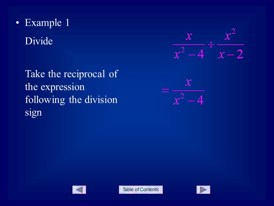Table of Contents Example 1 Take the reciprocal of the expression following the division sign Divide
