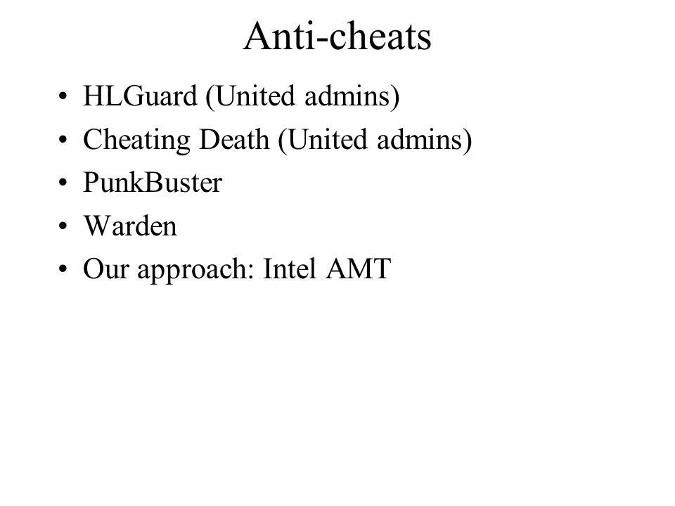 Anti-cheats HLGuard (United admins) Cheating Death (United admins) PunkBuster Warden Our approach: Intel AMT