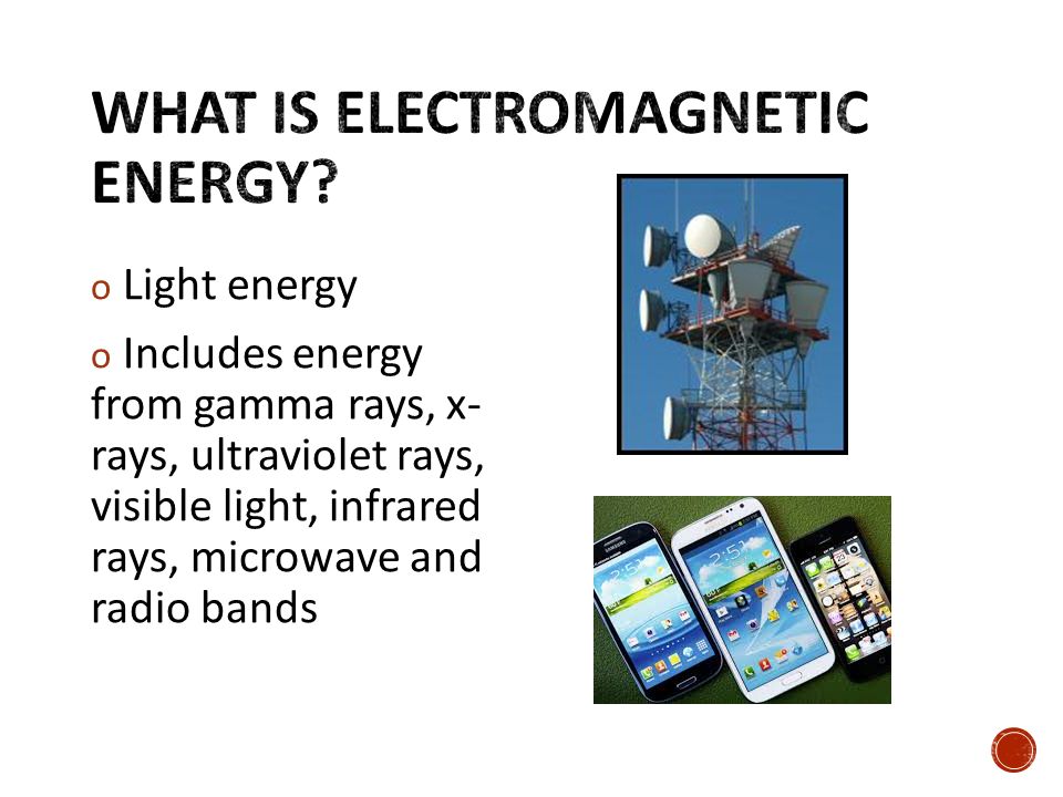 o Light energy o Includes energy from gamma rays, x- rays, ultraviolet rays, visible light, infrared rays, microwave and radio bands