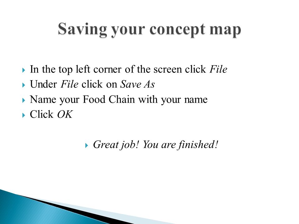  In the top left corner of the screen click File  Under File click on Save As  Name your Food Chain with your name  Click OK  Great job.