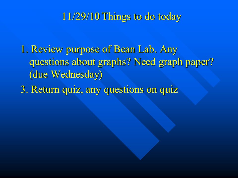 11/29/10 Things to do today 1. Review purpose of Bean Lab.