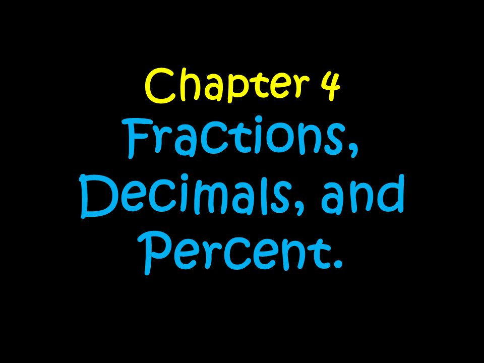 Chapter 4 Fractions, Decimals, and Percent.