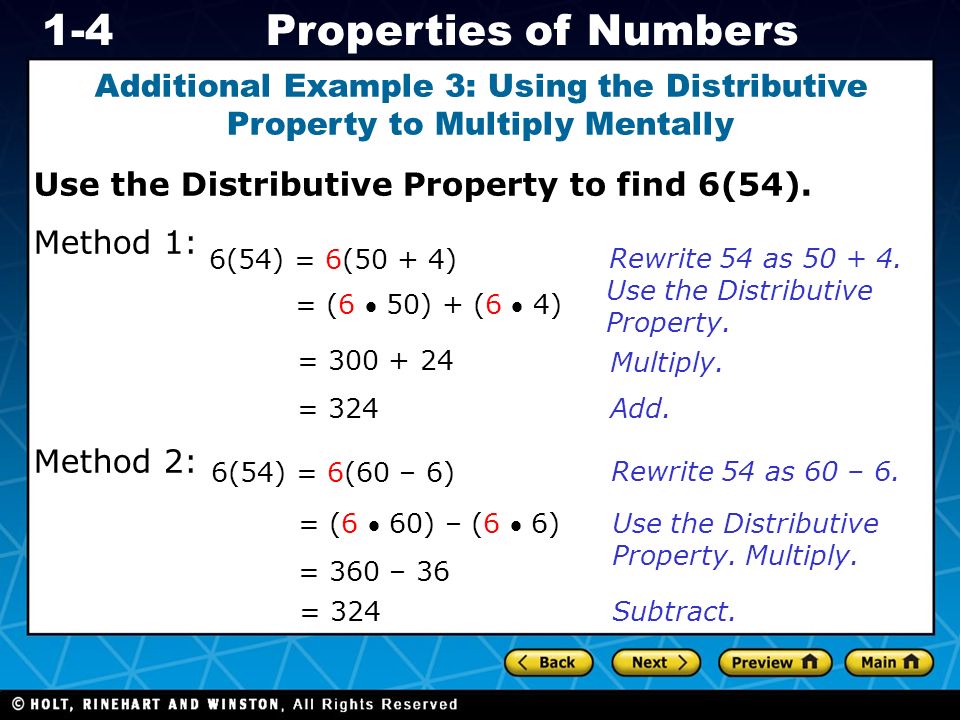Holt CA Course 1 1-4Properties of Numbers Additional Example 3: Using the Distributive Property to Multiply Mentally Use the Distributive Property to find 6(54).