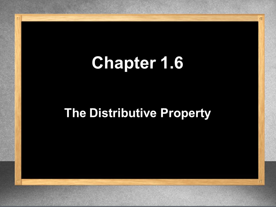 The Distributive Property Chapter 1.6