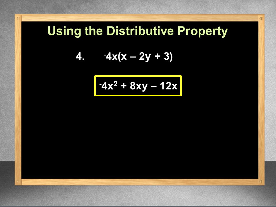 4. - 4x 2 + 8xy– 12x Using the Distributive Property - 4x ( x – 2y + 3 )